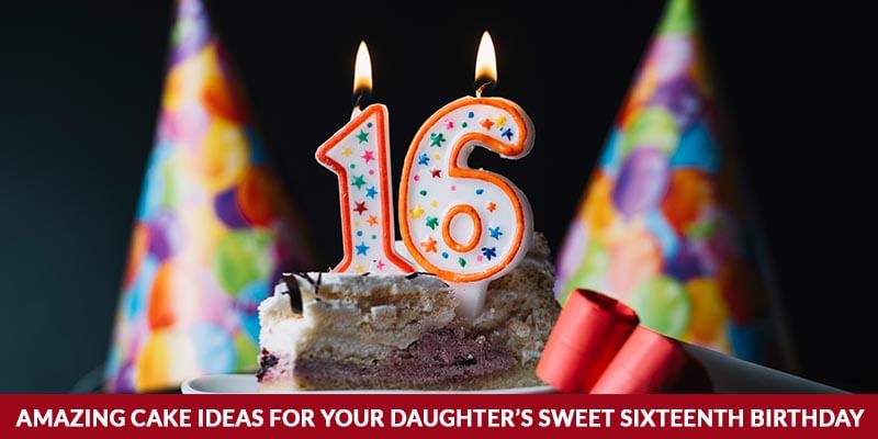 Amazing Cake Ideas for your Daughter’s Sweet Sixteenth Birthday